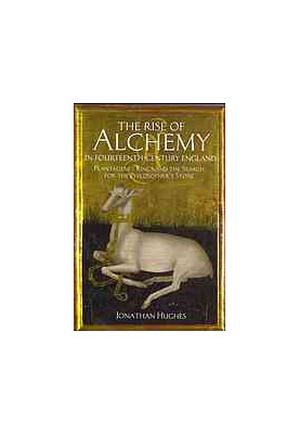 The rise of alchemy in fourteenth-century England : Plantagenet kings and the search for the philosopher's stone