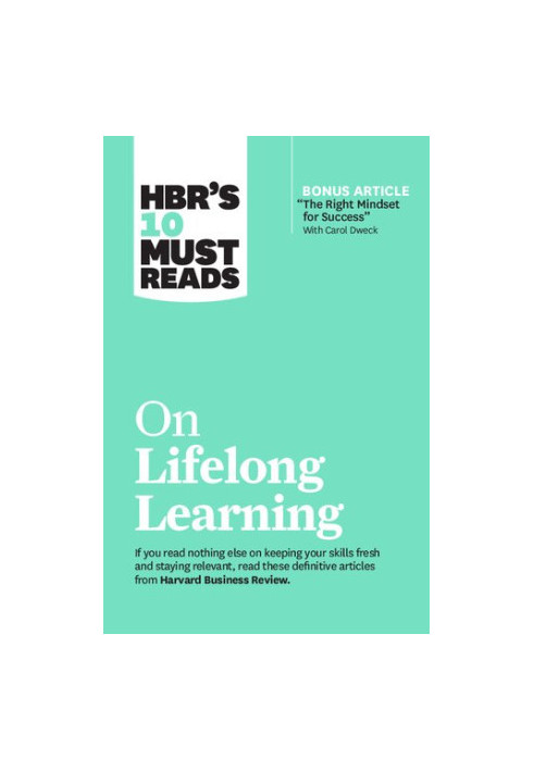 HBR's 10 Must Reads on Lifelong Learning (with bonus article "The Right Mindset for Success" with Carol Dweck)