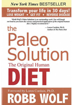 The Paleo Solution: The Original Human Diet to Transform Your Life In 30 Days!