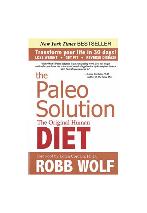 The Paleo Solution: The Original Human Diet to Transform Your Life In 30 Days!