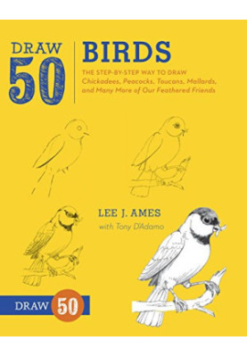 Draw 50 Birds: The Step-by-Step Way to Draw Chickadees, Peacocks, Toucans, Mallards, and Many More of Our Feathered Friends