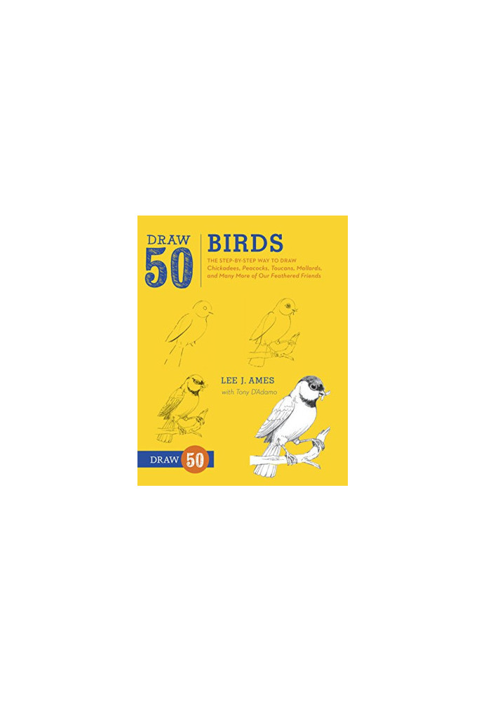 Draw 50 Birds: The Step-by-Step Way to Draw Chickadees, Peacocks, Toucans, Mallards, and Many More of Our Feathered Friends