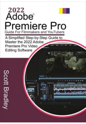 2022 Adobe® Premiere Pro Guide For Filmmakers and YouTubers: A Simplified Step-by-Step Guide to Master the 2022 Adobe Premier