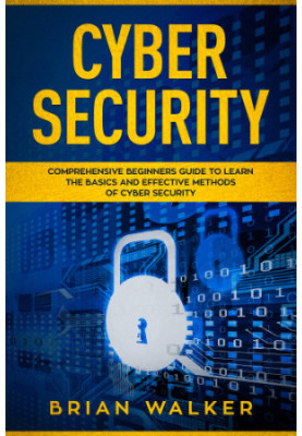 Cyber Security comprehensive beginners guide to learn the basics and effective methods of cybersecurity