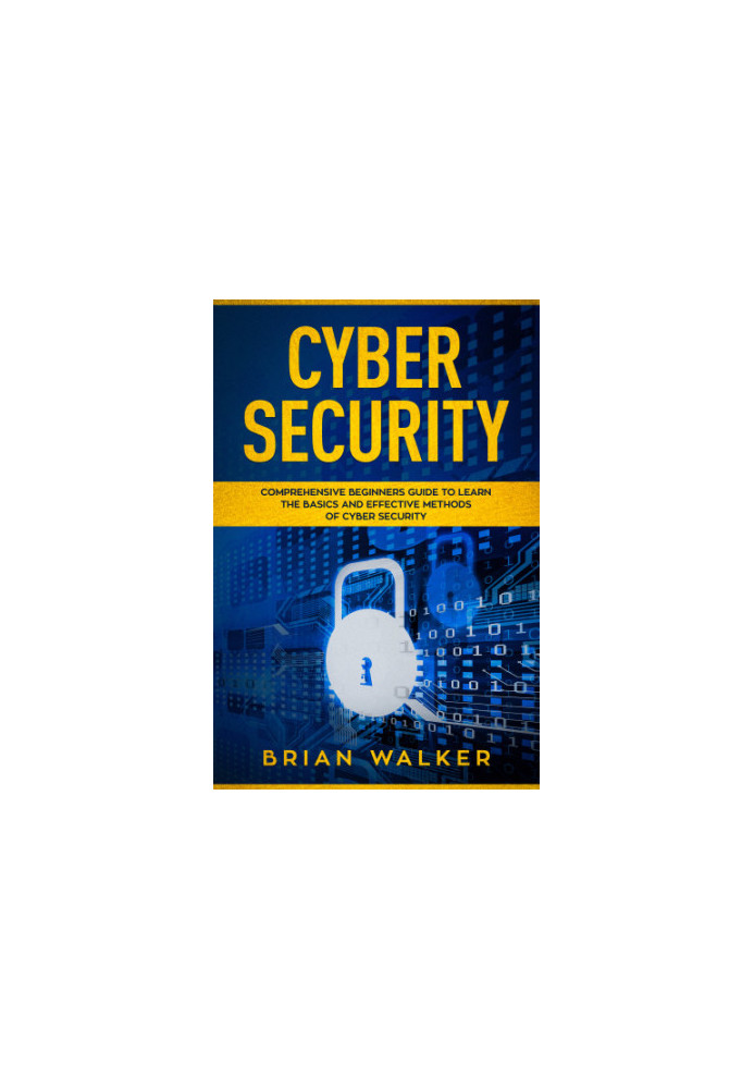 Cyber Security comprehensive beginners guide to learn the basics and effective methods of cybersecurity