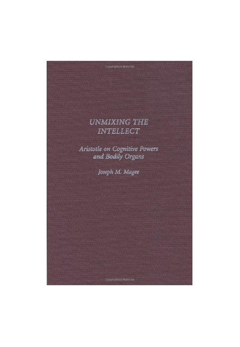Unmixing the Intellect - Aristotle on Cognitive Powers and Bodily Organs.