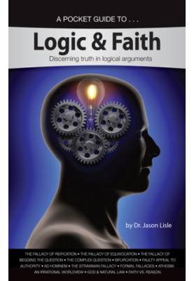 A Pocket Guide To...Logic & Faith: Discerning truth in logical arguments