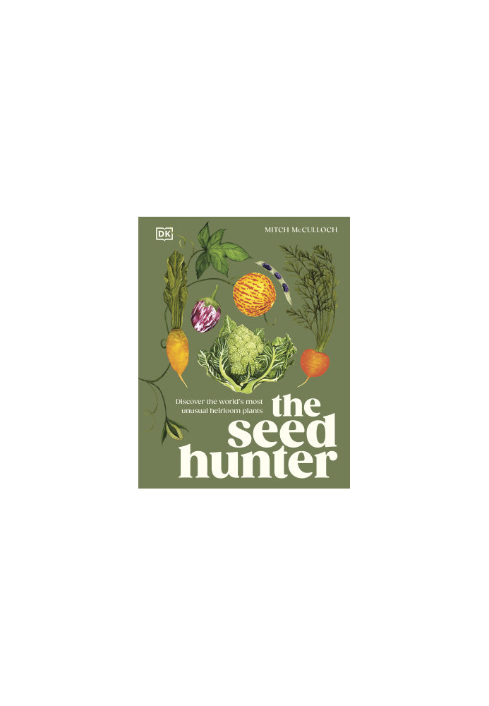 The Seed Hunter: Discover the World's Most Unusual Heirloom Plants