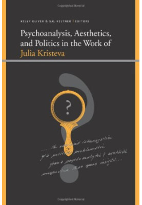 Psychoanalysis, Aesthetics, and Politics in the Work of Julia Kristeva