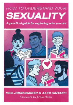 How to Understand Your Sexuality : A Practical Guide for Exploring Who You Are