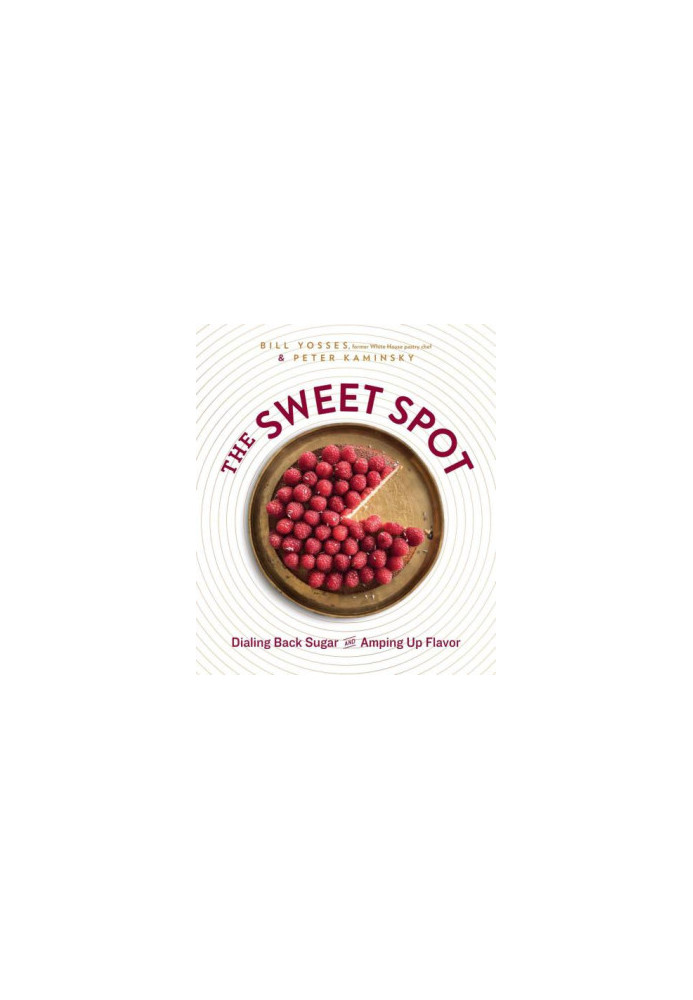 The Sweet Spot: Dialing Back Sugar and Amping Up Flavor - A Cookbook