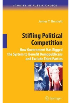 Stifling Political Competition: How Government Has Rigged the System to Benefit Demopublicans and Exclude Third Parties