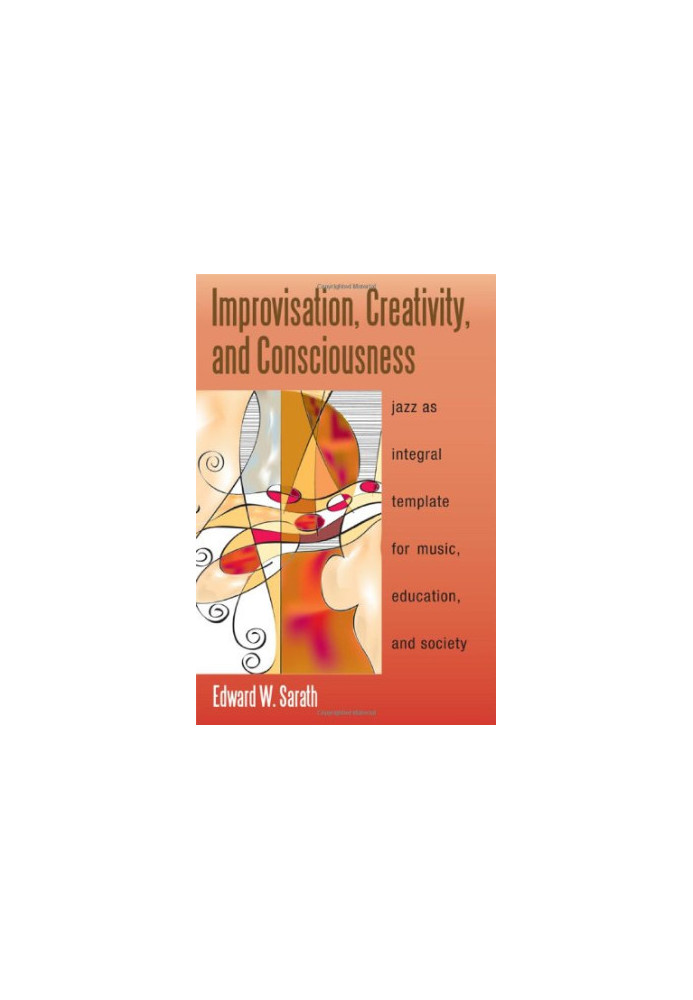 Improvisation, Creativity, and Consciousness: Jazz As Integral Template for Music, Education, and Society