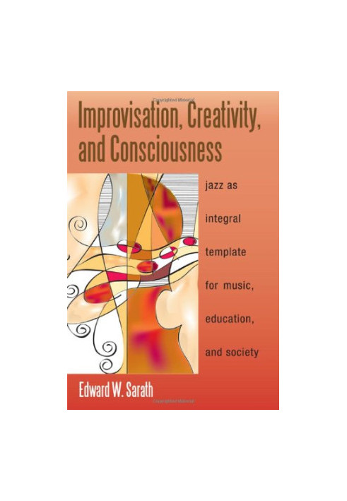 Improvisation, Creativity, and Consciousness: Jazz As Integral Template for Music, Education, and Society