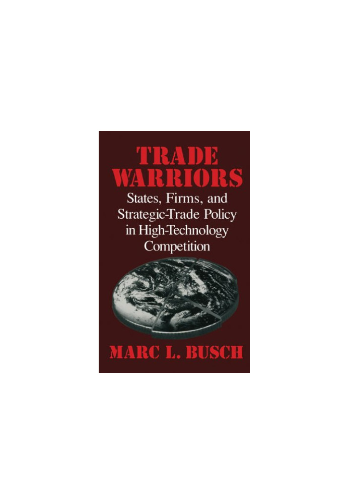 Trade Warriors - States, Firms, and Strategic-Trade Policy in High-Technology Competition
