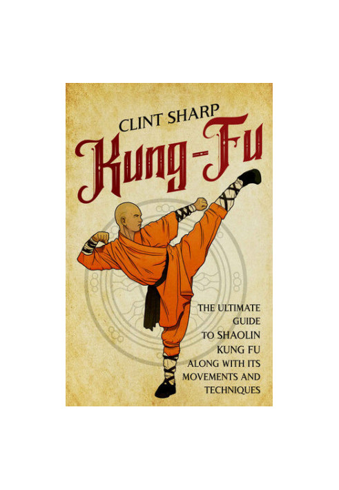Kung-Fu: The Ultimate Guide to Shaolin Kung Fu Along with Its Movements and Techniques