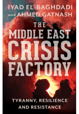 The Middle East Crisis Factory: Tyranny, Resilience and Resistance