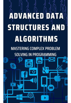 Advanced Data Structures and Algorithms: Mastering Complex Problem Solving in Programming