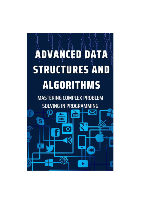 Advanced Data Structures and Algorithms: Mastering Complex Problem Solving in Programming