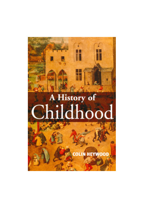 A History of Childhood: Children and Childhood in the West from Medieval to Modern Times