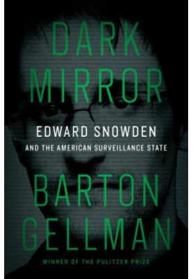 Dark Mirror Edward Snowden and the American Surveillance State