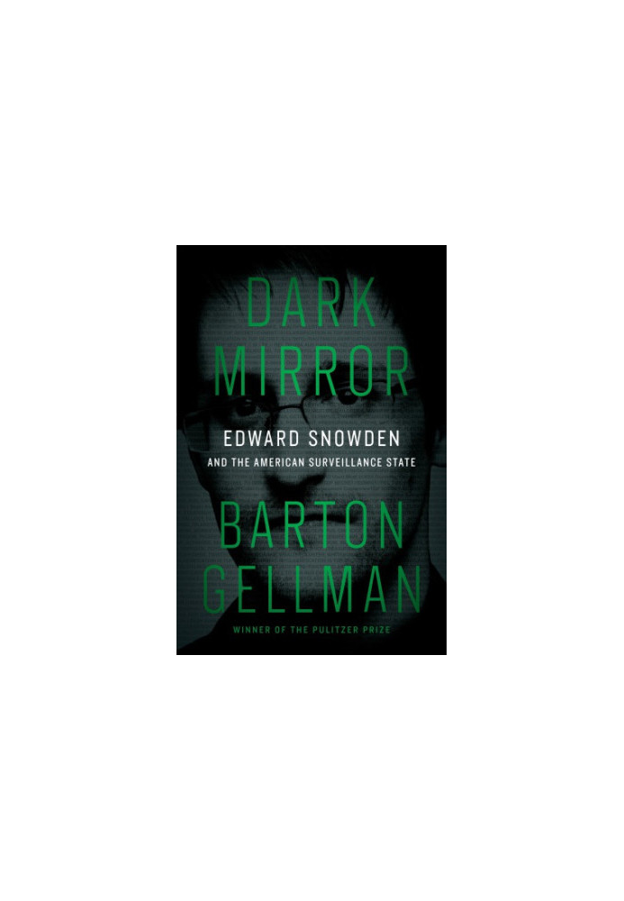 Dark Mirror Edward Snowden and the American Surveillance State