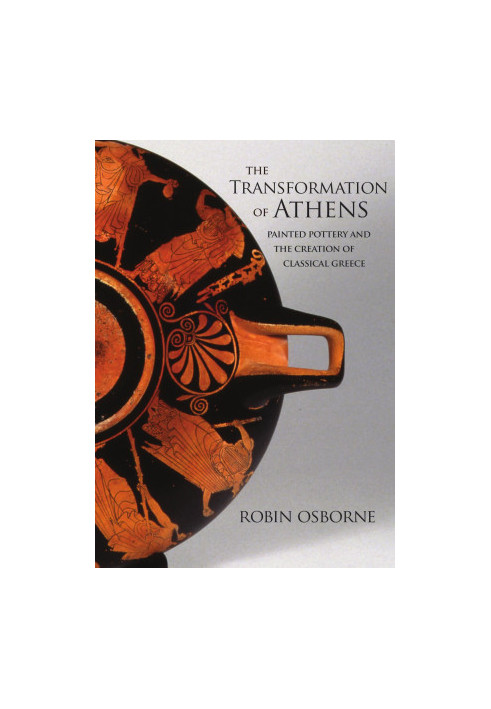 The Transformation of Athens: Painted Pottery and the Creation of Classical Greece