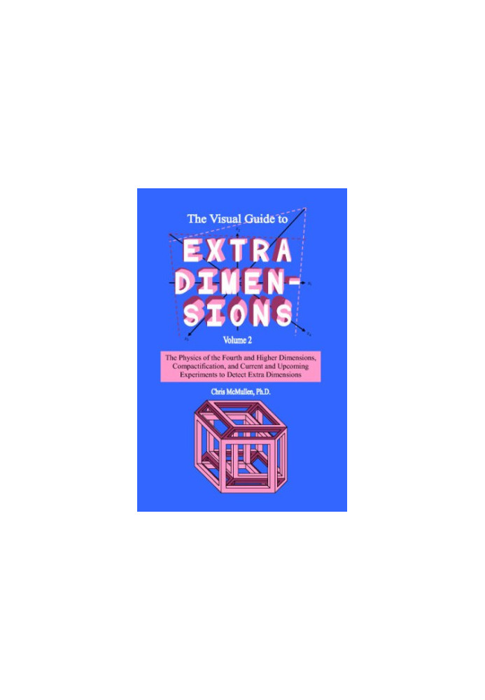 The Visual Guide to Extra Dimensions Volume 2: The Physics of the Fourth and Higher Dimensions, Compactification, and Current