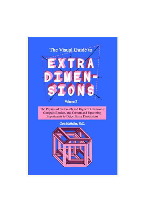 The Visual Guide to Extra Dimensions Volume 2: The Physics of the Fourth and Higher Dimensions, Compactification, and Current