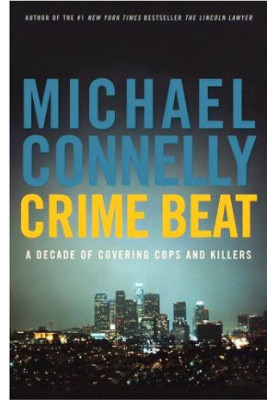 Crime Beat - A Decade Of Covering Cops And Killers