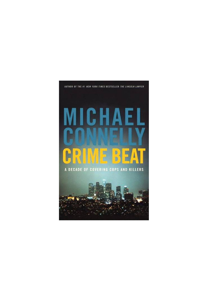 Crime Beat - A Decade Of Covering Cops And Killers