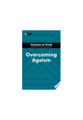 Overcoming Ageism (HBR Women at Work Series)