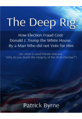 The Deep Rig: How Election Fraud Cost Donald J. Trump the White House, By a Man Who Did Note Vote for Him
