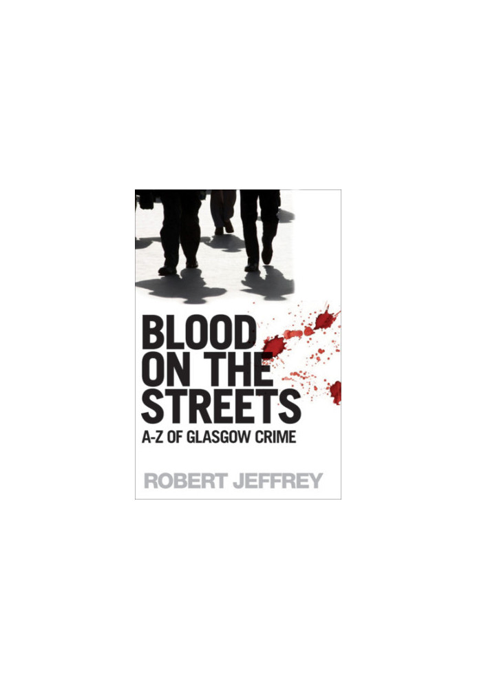 Blood on the Streets: The A-Z of Glasgow Crime