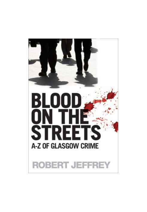 Blood on the Streets: The A-Z of Glasgow Crime