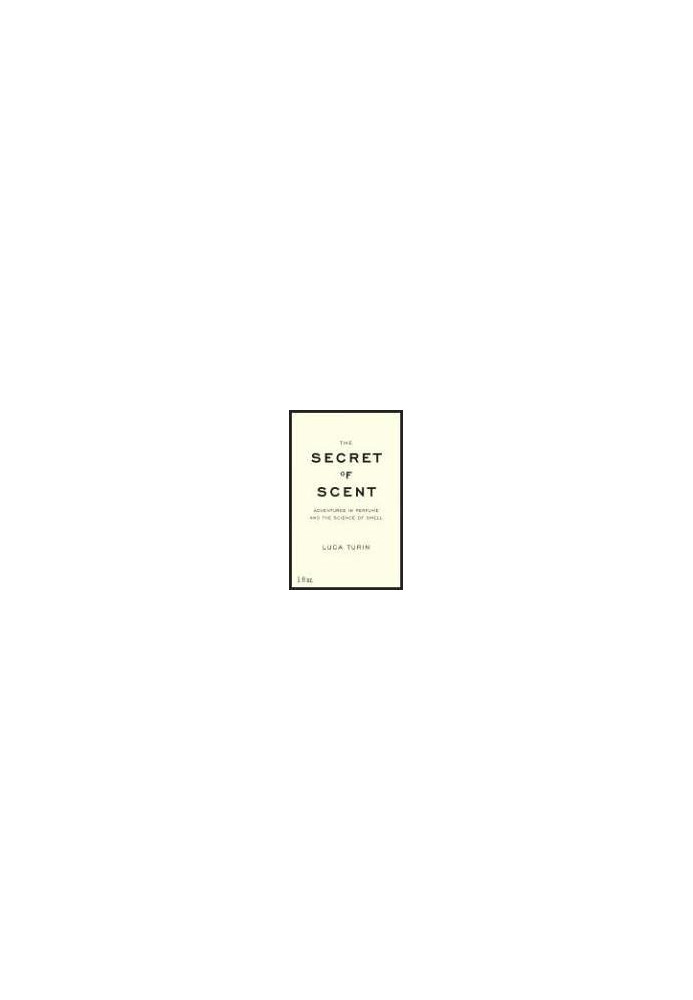 The Secret of Scent - Adventures in Perfume and the Science of Smell