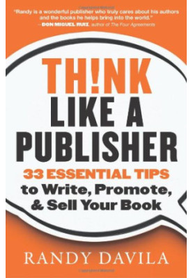 Think Like a Publisher: 33 Essential Tips to Write, Promote, and Sell Your Book