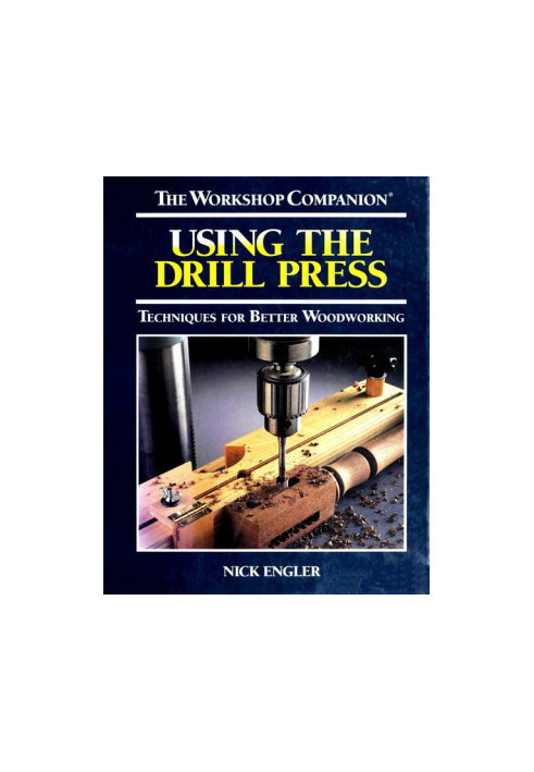 Using the Drill Press: Techniques for Better Woodworking (The Workshop Companion)