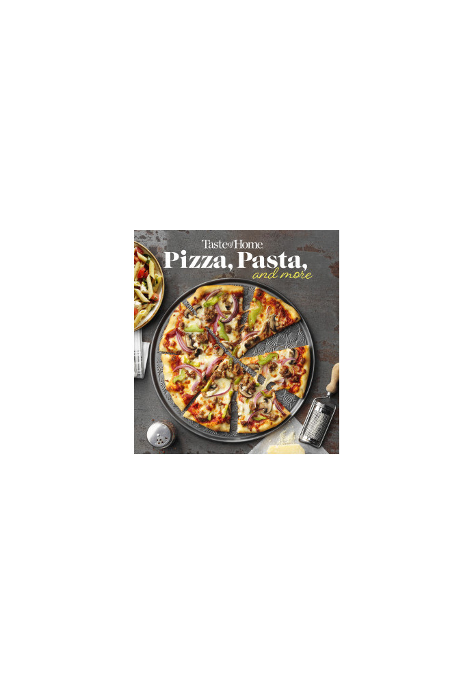Taste of Home Pizza, Pasta, and More : 200+ Recipes Deliver the Comfort, Versatility and Rich Flavors of Italian-Style Deligh