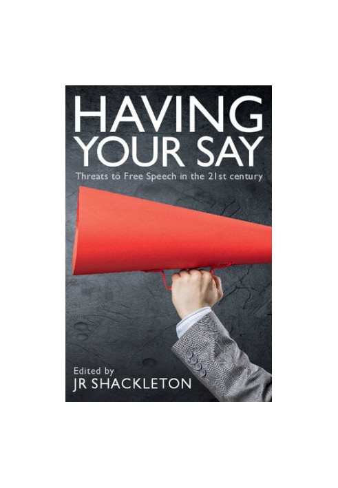 Having Your Say: Threats to Free Speech in the 21st Century