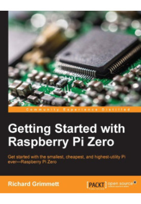 Getting started with Raspberry Pi Zero : get started with the smallest, cheapest, and highest-utility Pi ever--Raspberry Pi Z
