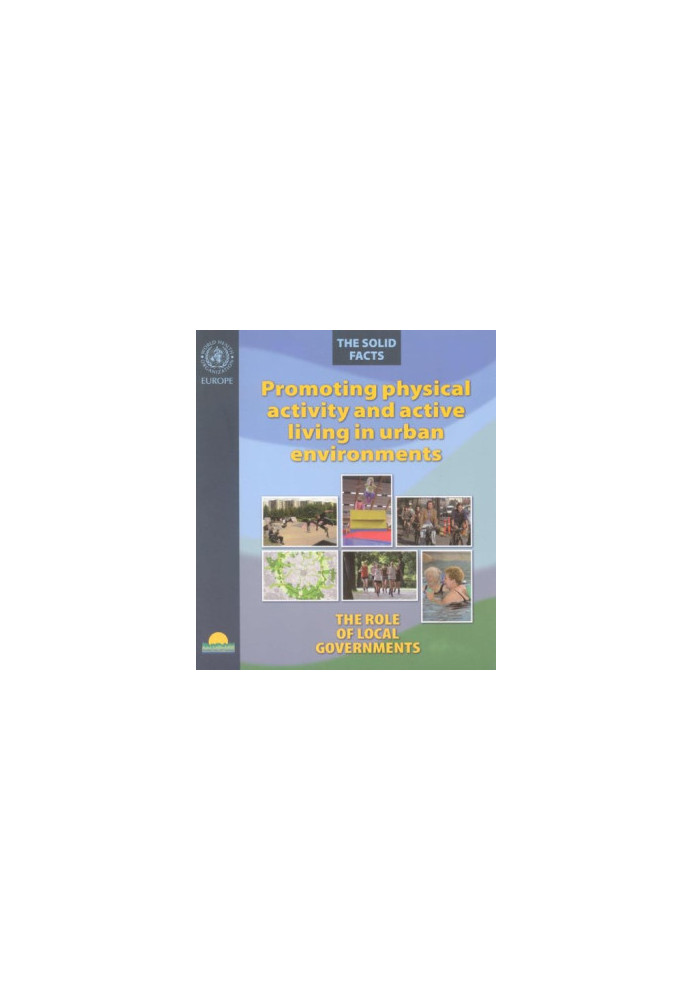 Promoting Physical Activity and Active Living in Urban Environments.The Role of Local Governments. The Solid Facts