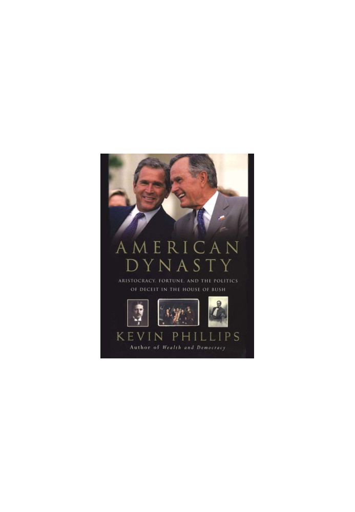 American Dynasty: Aristocracy, Fortune, and the Politics of Deceit in the House of Bush