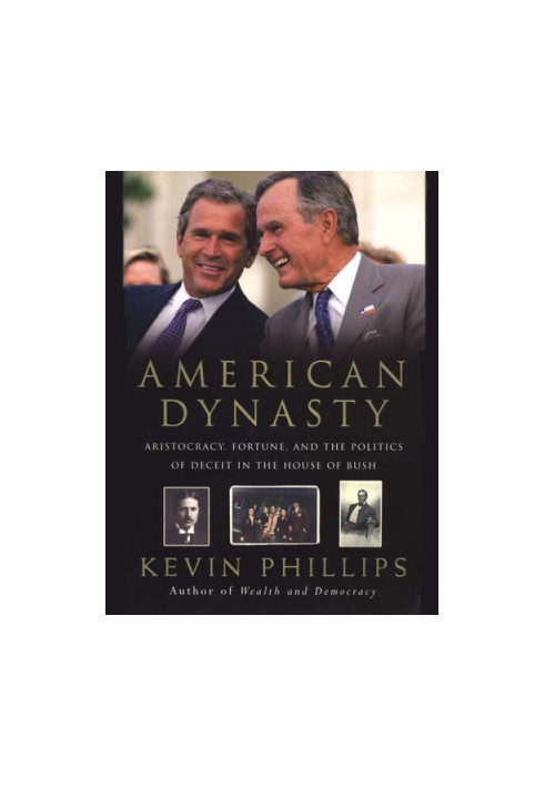 American Dynasty: Aristocracy, Fortune, and the Politics of Deceit in the House of Bush