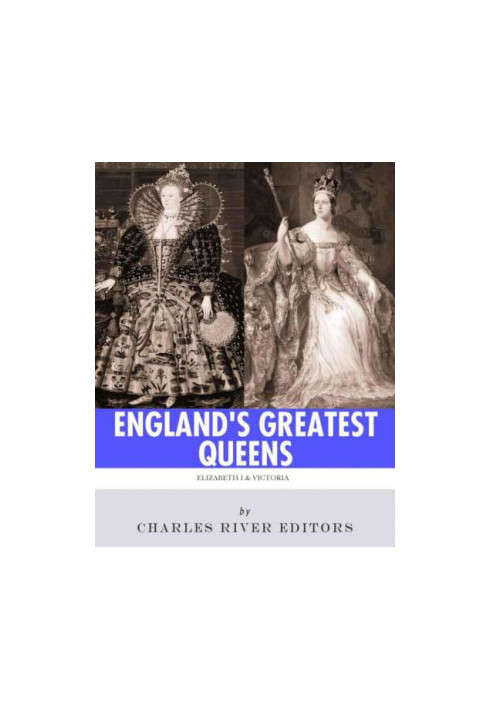 England's Greatest Queens: The Lives and Legacies of Queen Elizabeth I and Queen Victoria