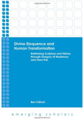 Divine eloquence and human transformation : rethinking scripture and history through Gregory of Nazianzus and Hans Frei