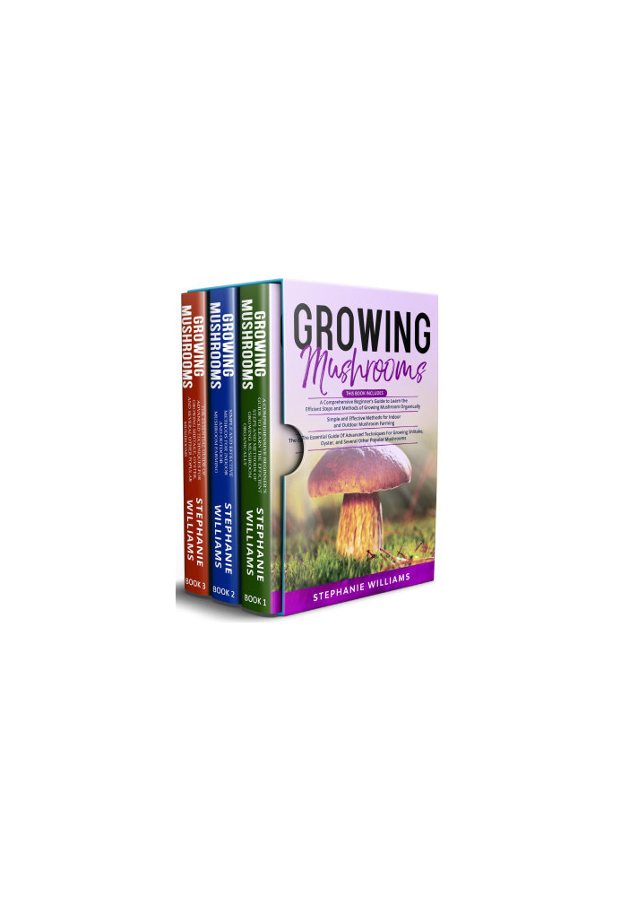 Growing Mushrooms : 3 in 1- A Comprehensive Beginner’s Guide+ Simple and Effective Methods