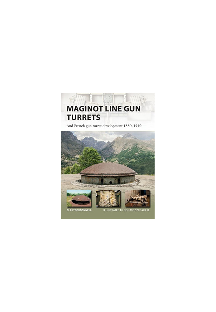 Maginot Line Gun Turrets: And French gun turret development 1880–1940 (New Vanguard)