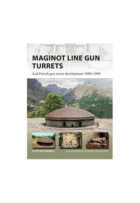 Maginot Line Gun Turrets: And French gun turret development 1880–1940 (New Vanguard)