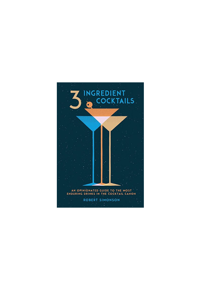 3-Ingredient Cocktails: An Opinionated Guide to the Most Enduring Drinks in the Cocktail Canon